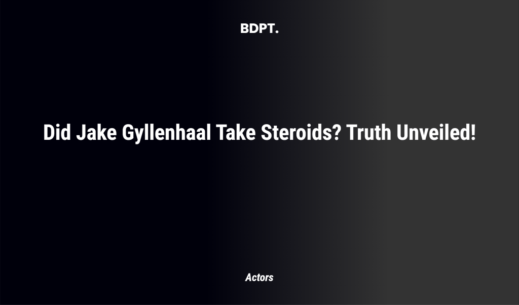Did Jake Gyllenhaal Take Steroids? Truth Unveiled!