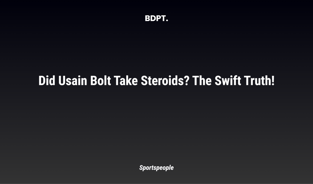 Did Usain Bolt Take Steroids? The Swift Truth!