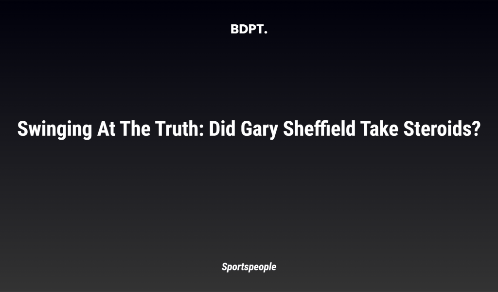 Swinging At The Truth: Did Gary Sheffield Take Steroids?
