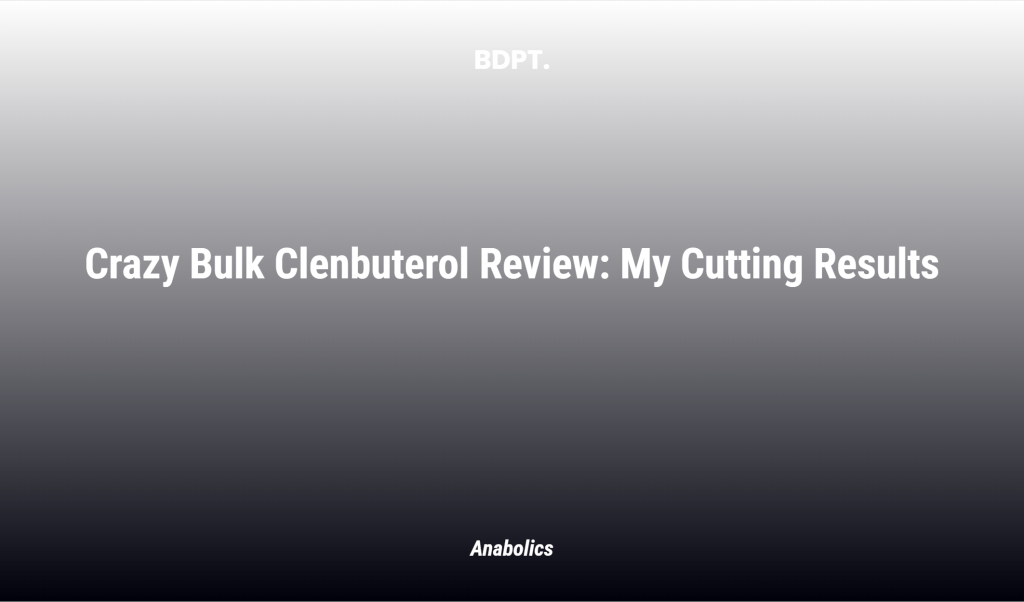 Crazy Bulk Clenbuterol Review: My Cutting Results