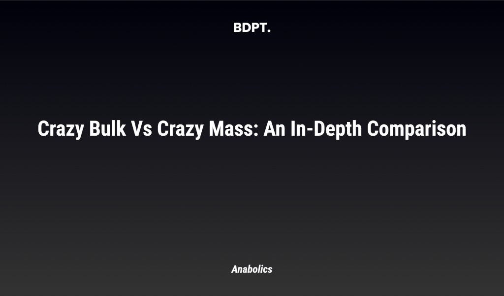 Crazy Bulk Vs Crazy Mass: An In Depth Comparison