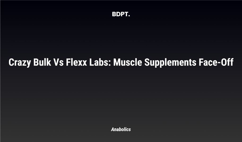Crazy Bulk Vs Flexx Labs: Muscle Supplements Face Off