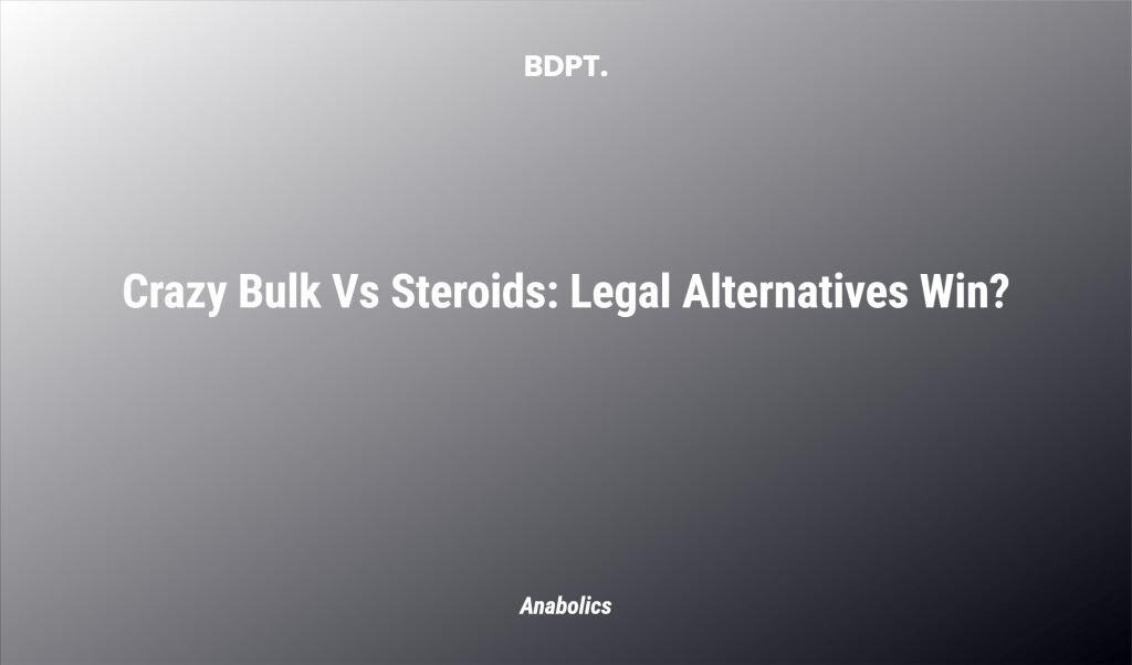 Crazy Bulk Vs Steroids: Legal Alternatives Win?