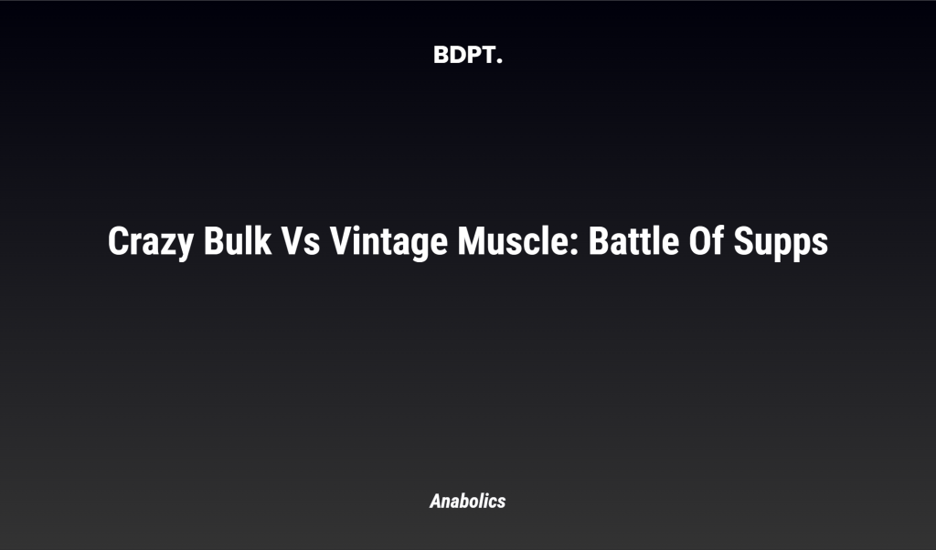 Crazy Bulk Vs Vintage Muscle: Battle Of Supps