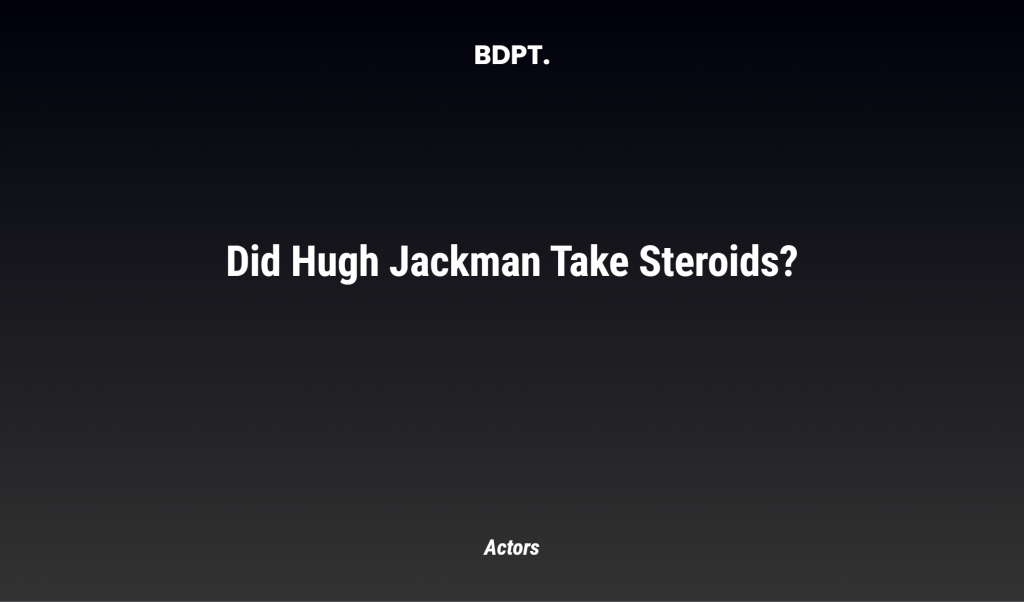 Did Hugh Jackman Take Steroids?
