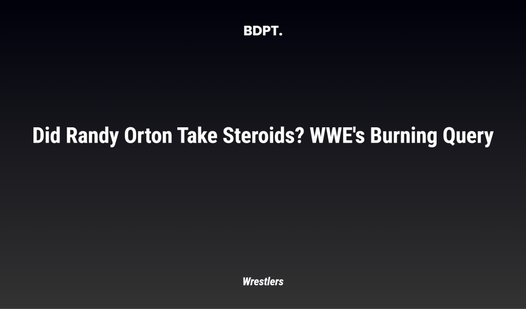 Did Randy Orton Take Steroids? Wwe's Burning Query