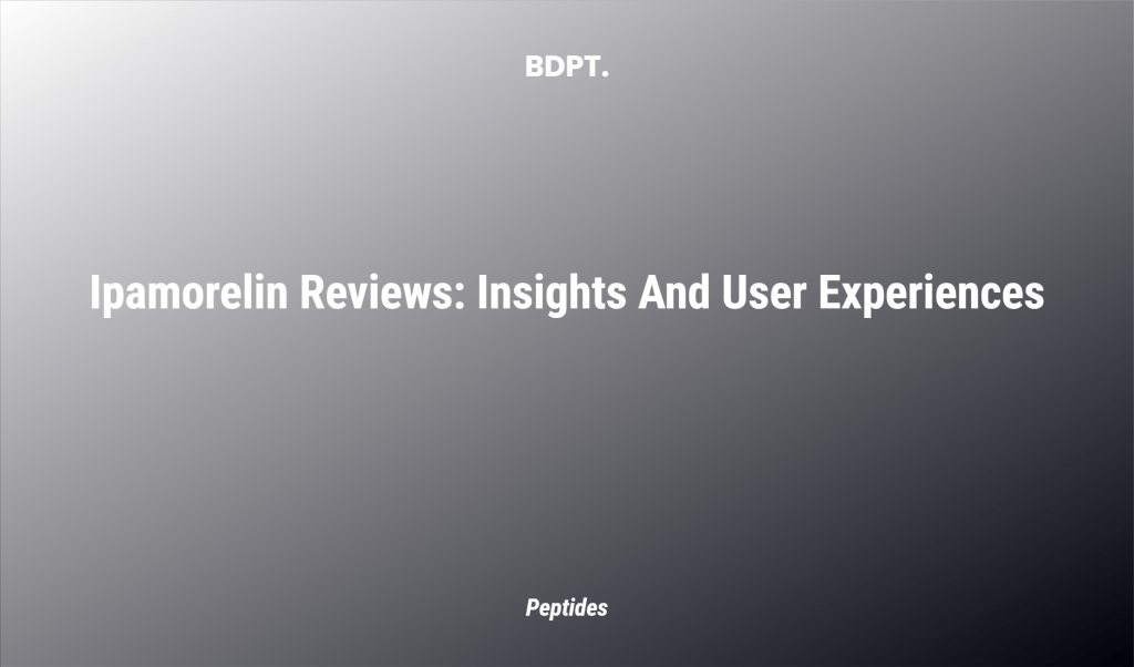 Ipamorelin Reviews: Insights And User Experiences