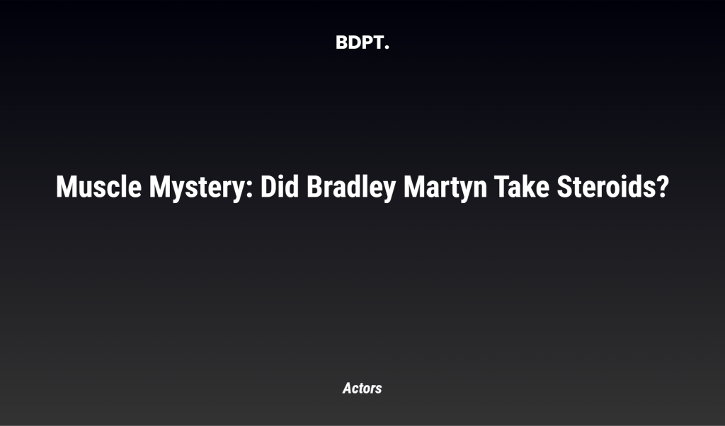 Muscle Mystery: Did Bradley Martyn Take Steroids?