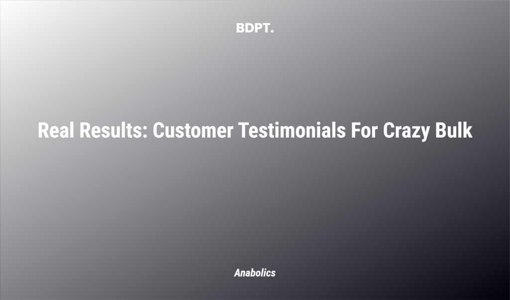 Real Results: Customer Testimonials For Crazy Bulk