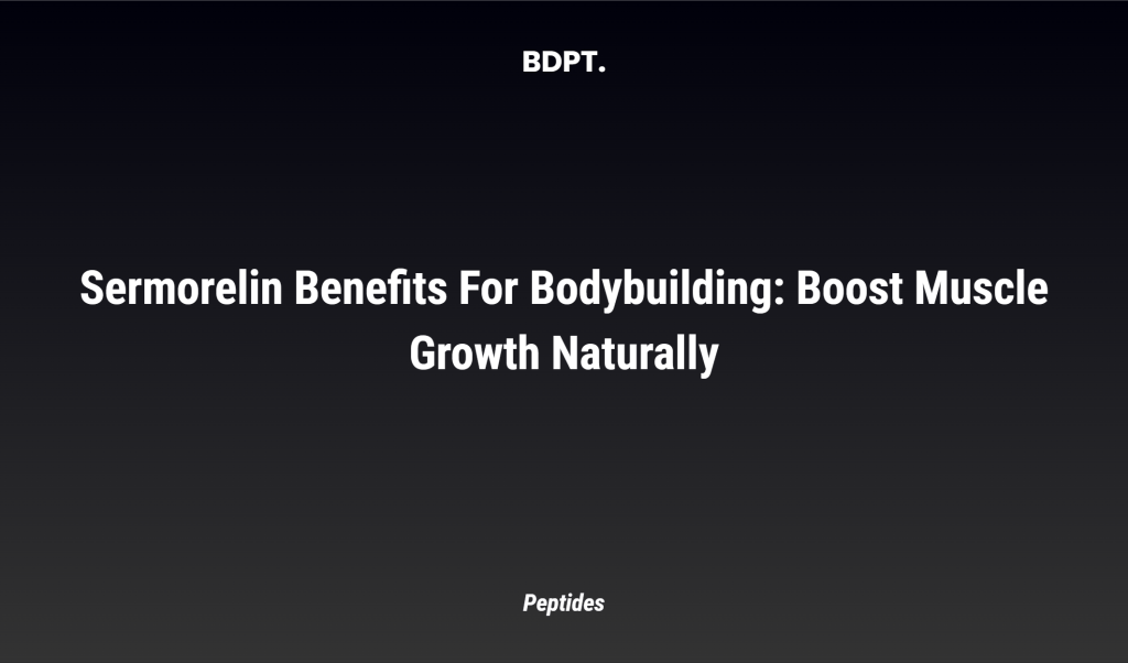 Sermorelin Benefits For Bodybuilding: Boost Muscle Growth Naturally