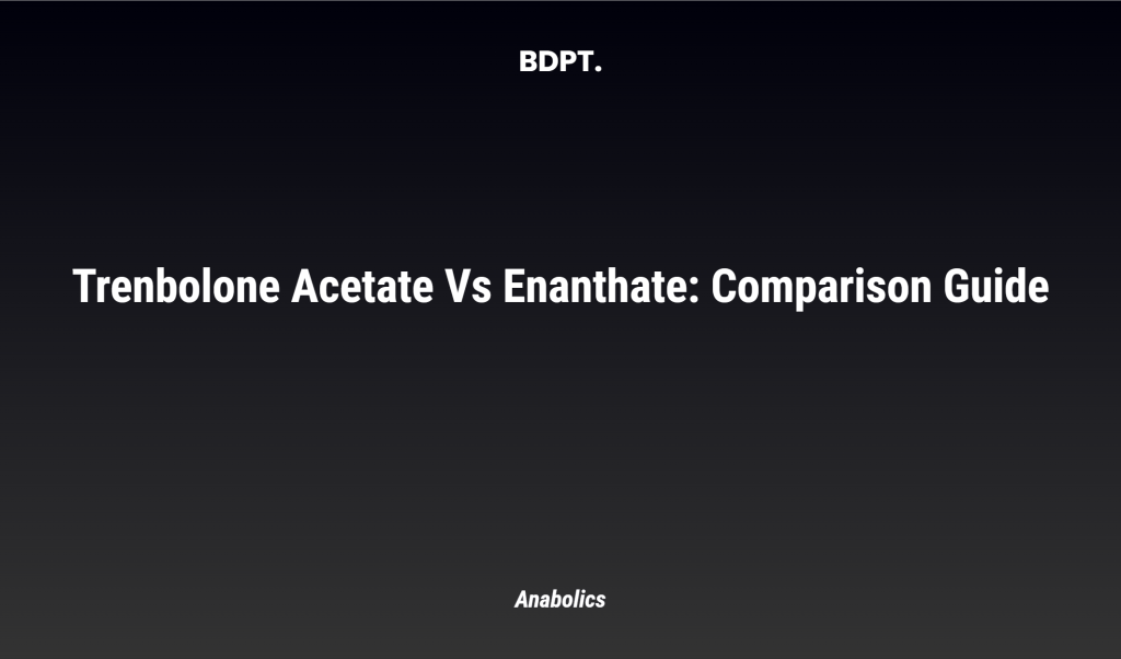 Trenbolone Acetate Vs Enanthate: Comparison Guide