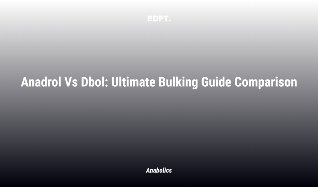 Anadrol Vs Dbol: Ultimate Bulking Guide Comparison