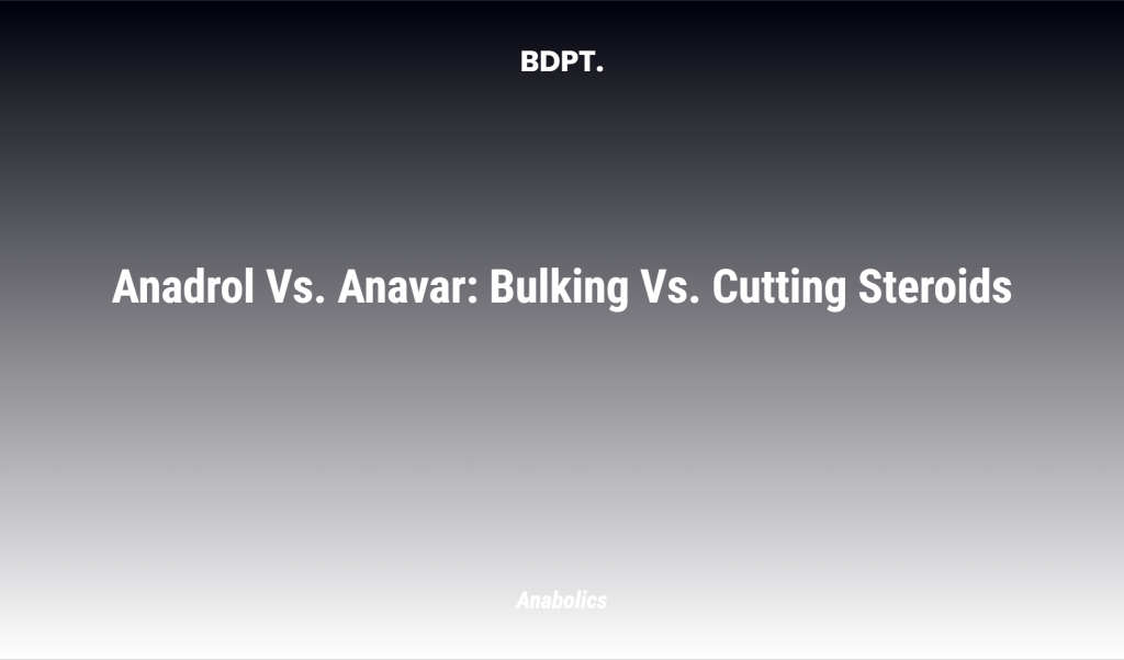 Anadrol Vs. Anavar: Bulking Vs. Cutting Steroids