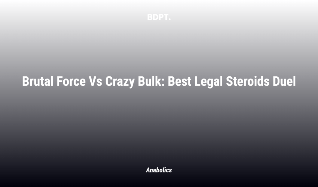 Brutal Force Vs Crazy Bulk: Best Legal Steroids Duel