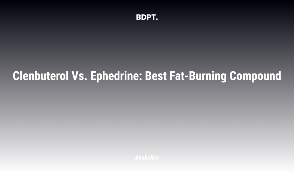 Clenbuterol Vs. Ephedrine: Best Fat Burning Compound