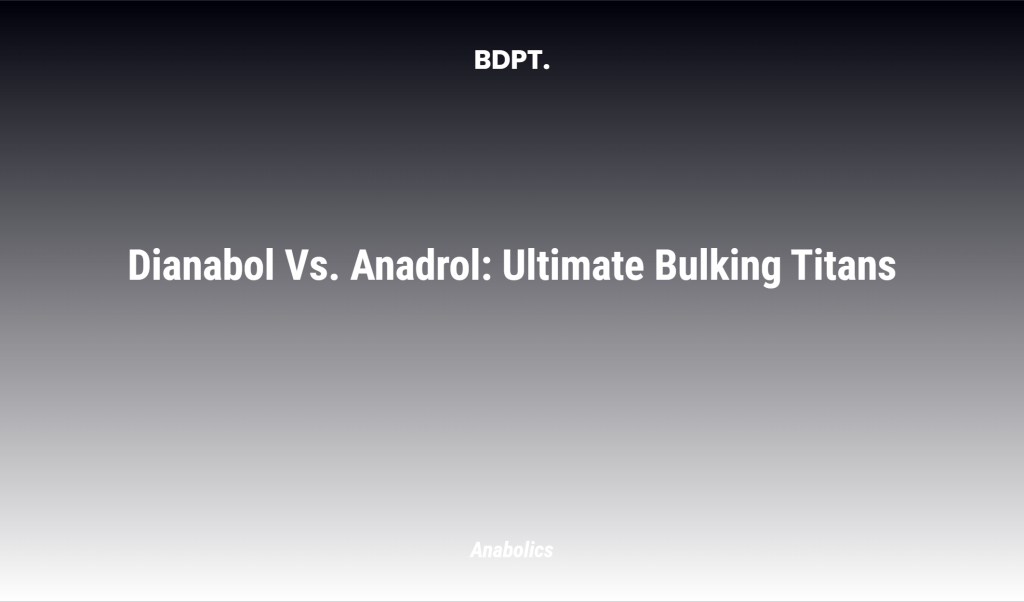 Dianabol Vs. Anadrol: Ultimate Bulking Titans
