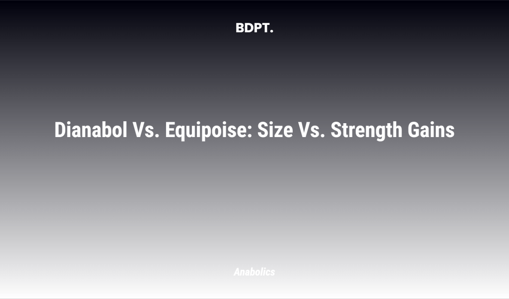 Dianabol Vs. Equipoise: Size Vs. Strength Gains