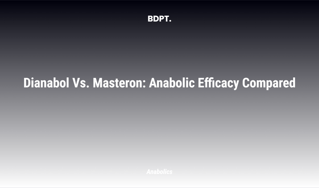 Dianabol Vs. Masteron: Anabolic Efficacy Compared