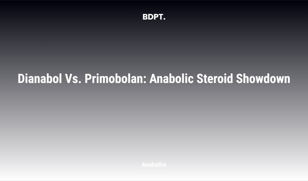 Dianabol Vs. Primobolan: Anabolic Steroid Showdown