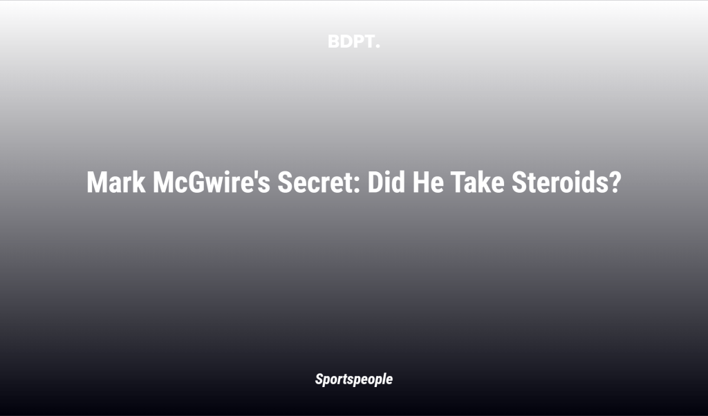 Mark Mcgwire's Secret: Did He Take Steroids?