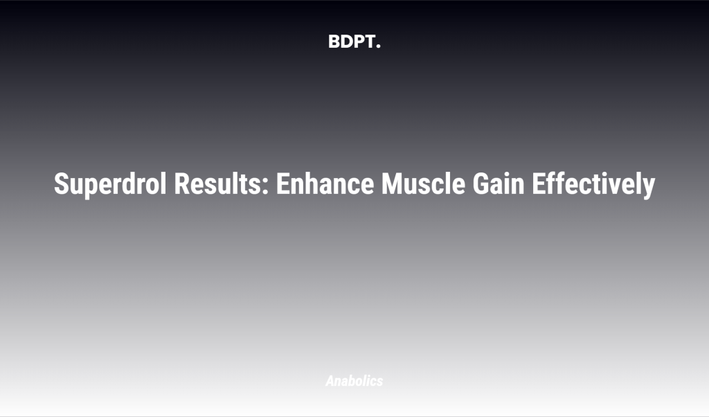 Superdrol Results: Enhance Muscle Gain Effectively