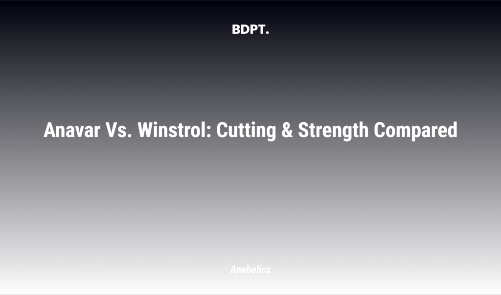 Anavar Vs. Winstrol: Cutting & Strength Compared