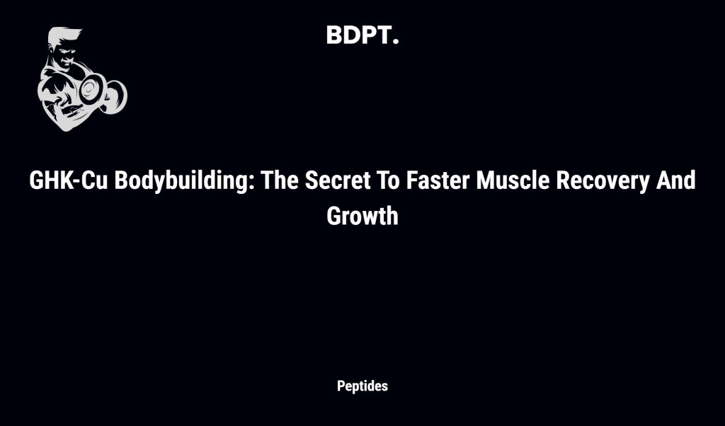 Ghk Cu Bodybuilding: The Secret To Faster Muscle Recovery And Growth