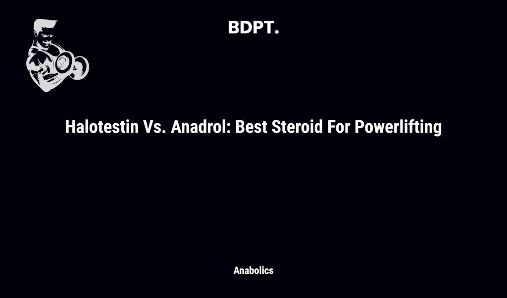 Halotestin Vs. Anadrol: Best Steroid For Powerlifting