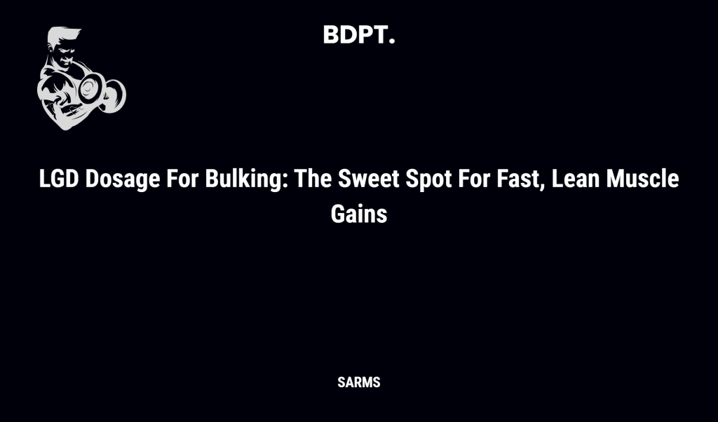 Lgd Dosage For Bulking: The Sweet Spot For Fast, Lean Muscle Gains