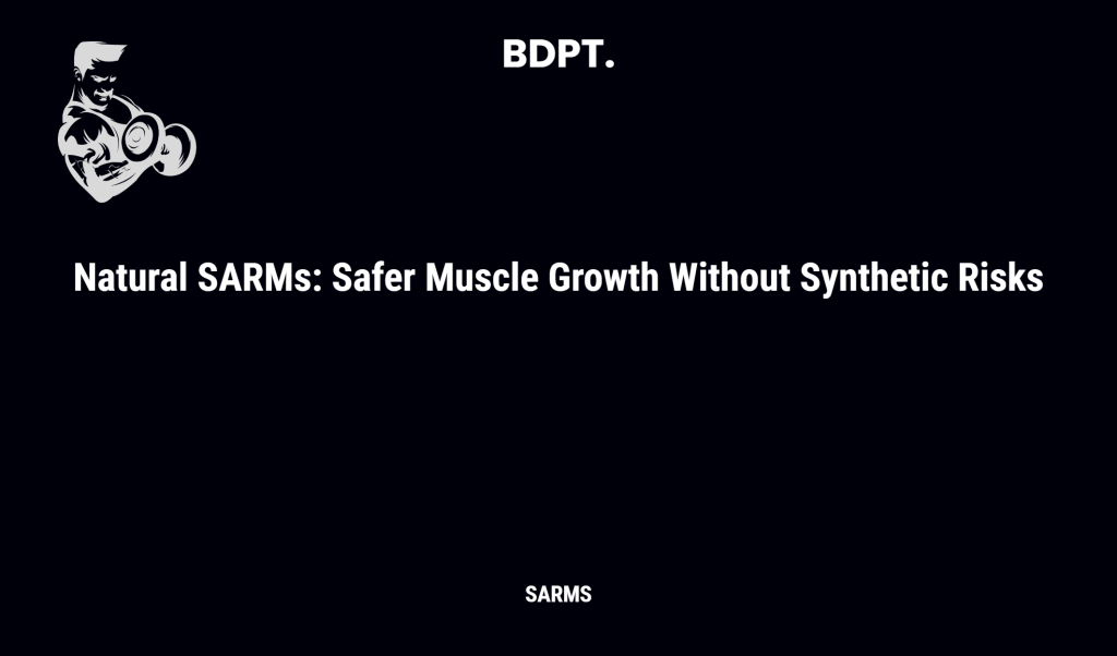 Natural Sarms: Safer Muscle Growth Without Synthetic Risks