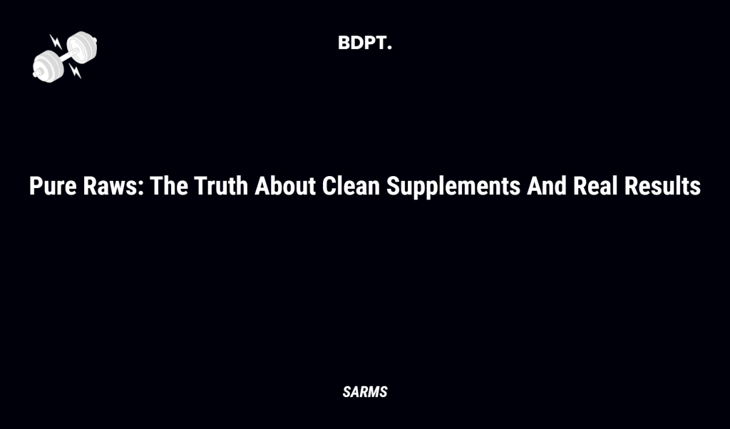 Pure Raws: The Truth About Clean Supplements And Real Results