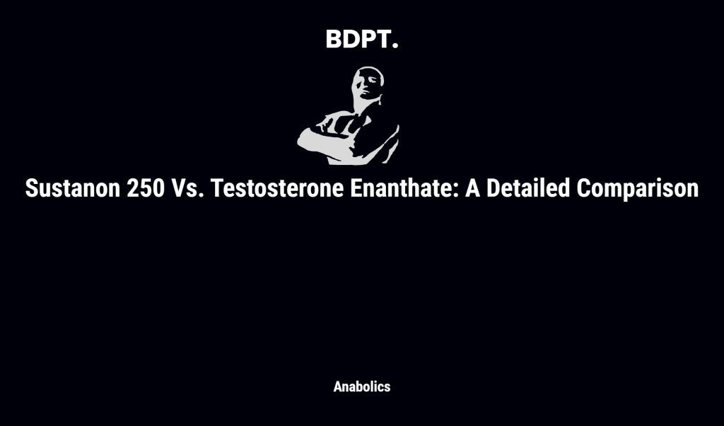 Sustanon 250 Vs. Testosterone Enanthate: A Detailed Comparison