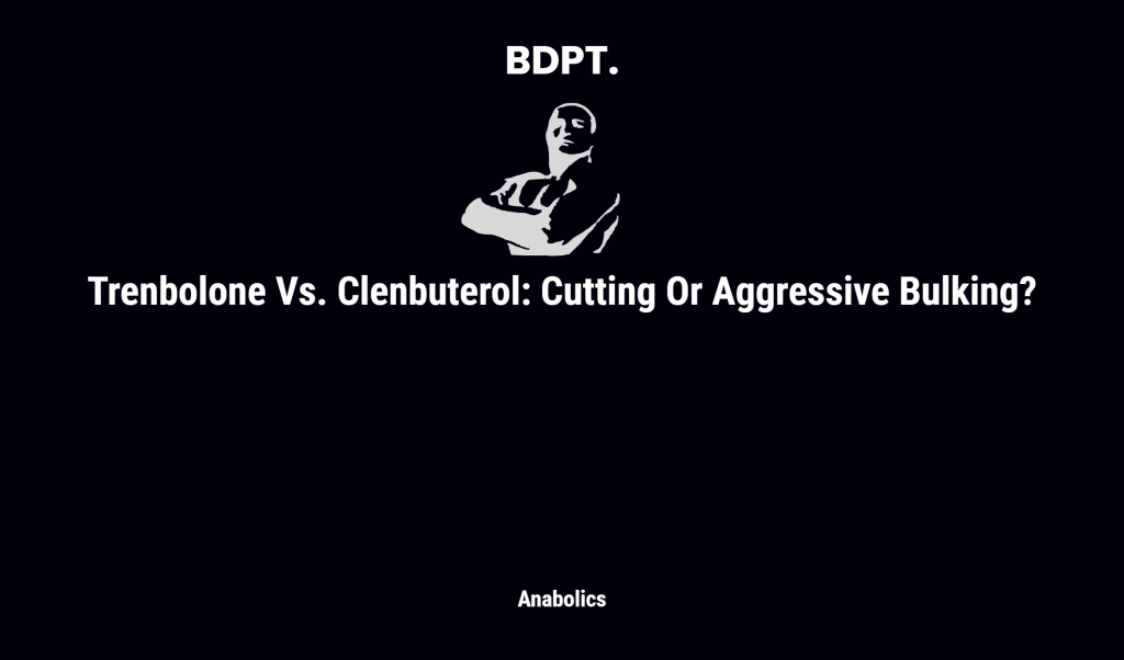 Trenbolone Vs. Clenbuterol: Cutting Or Aggressive Bulking?