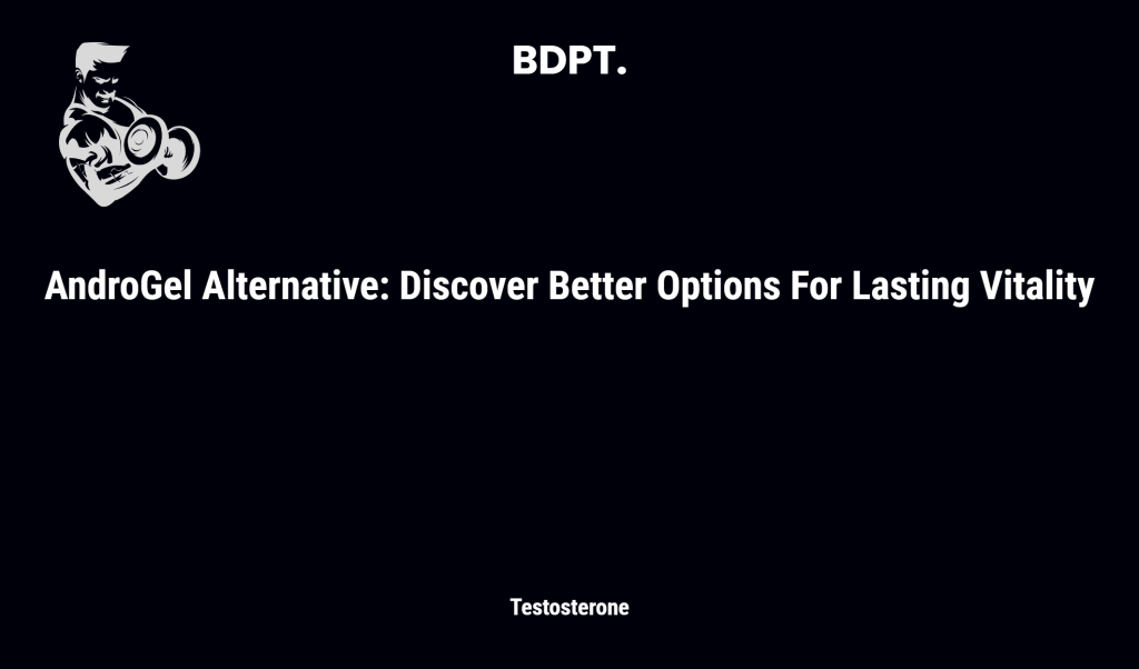 Androgel Alternative: Discover Better Options For Lasting Vitality