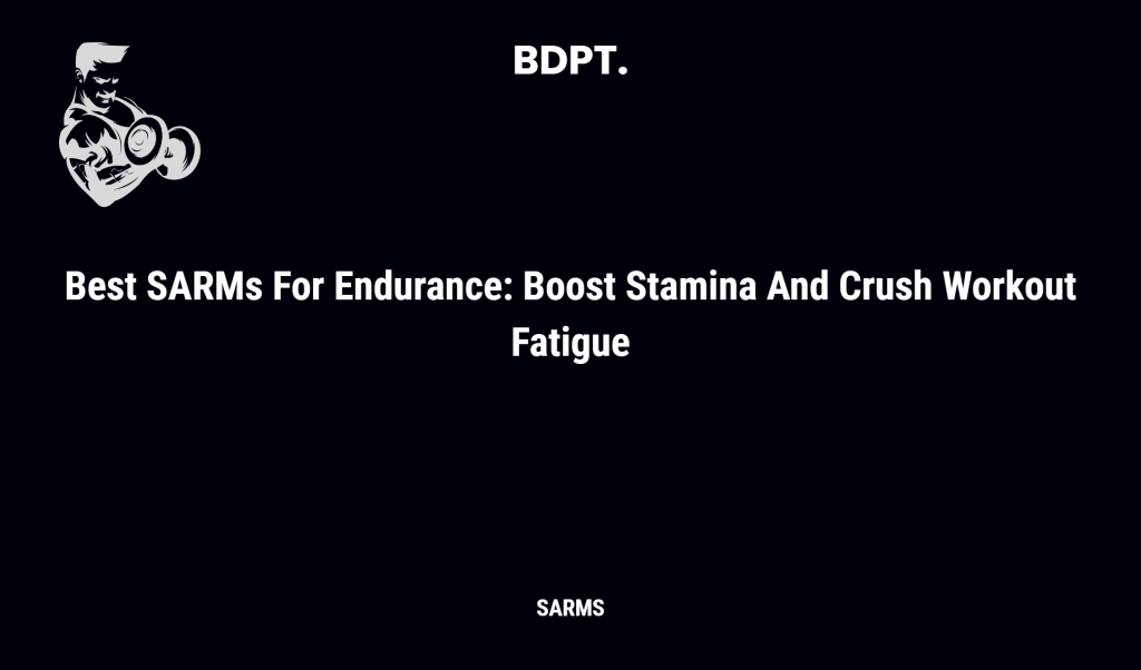Best Sarms For Endurance: Boost Stamina And Crush Workout Fatigue