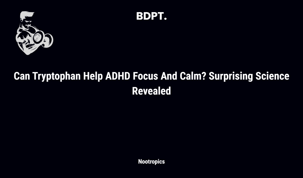 Can Tryptophan Help Adhd Focus And Calm? Surprising Science Revealed