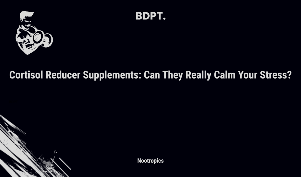 Cortisol Reducer Supplements: Can They Really Calm Your Stress?