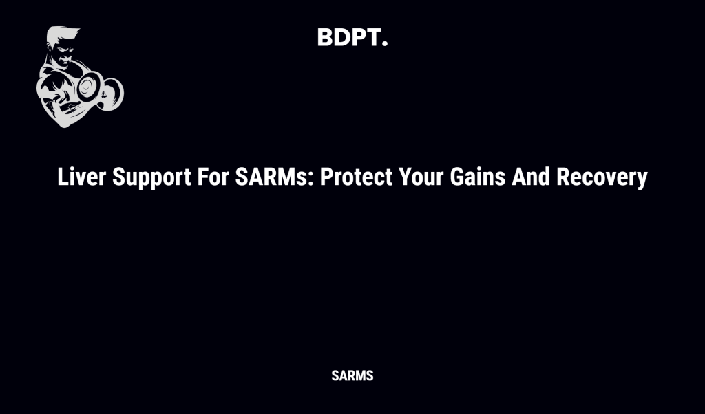 Liver Support For Sarms: Protect Your Gains And Recovery