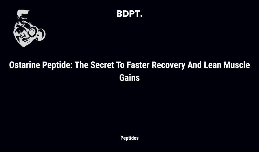 Ostarine Peptide: The Secret To Faster Recovery And Lean Muscle Gains