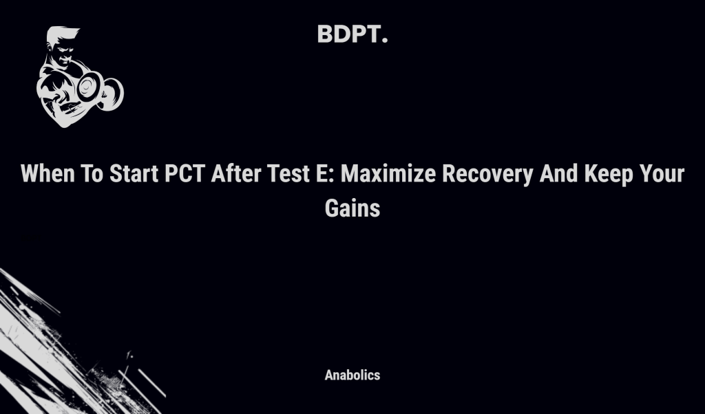 When To Start Pct After Test E: Maximize Recovery And Keep Your Gains