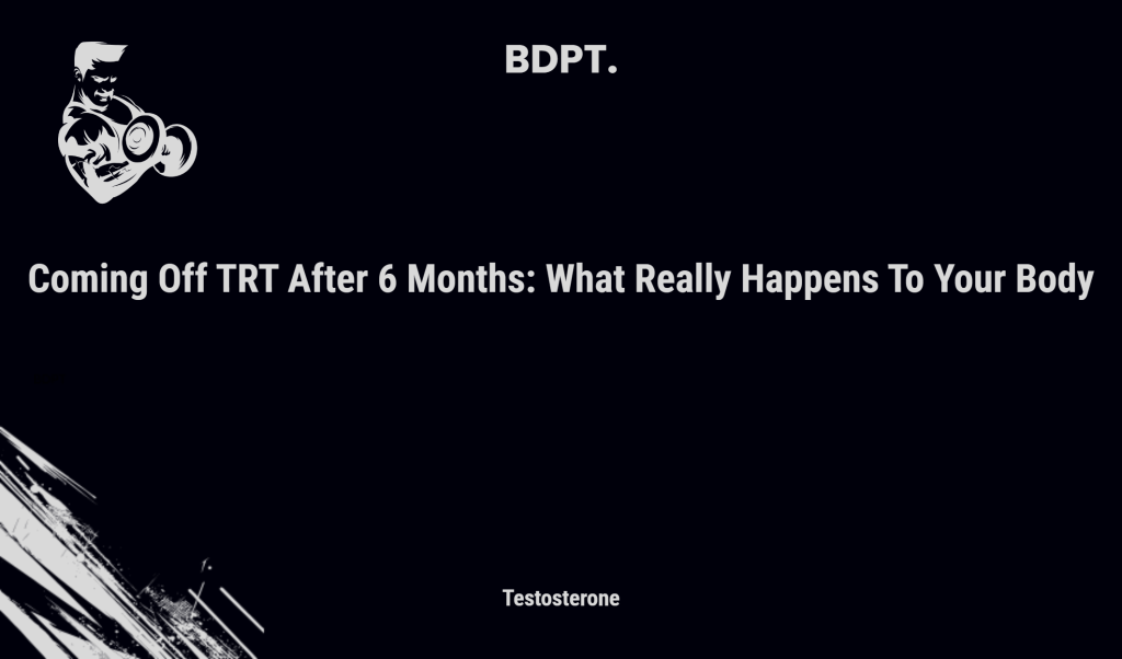 Coming Off Trt After 6 Months: What Really Happens To Your Body
