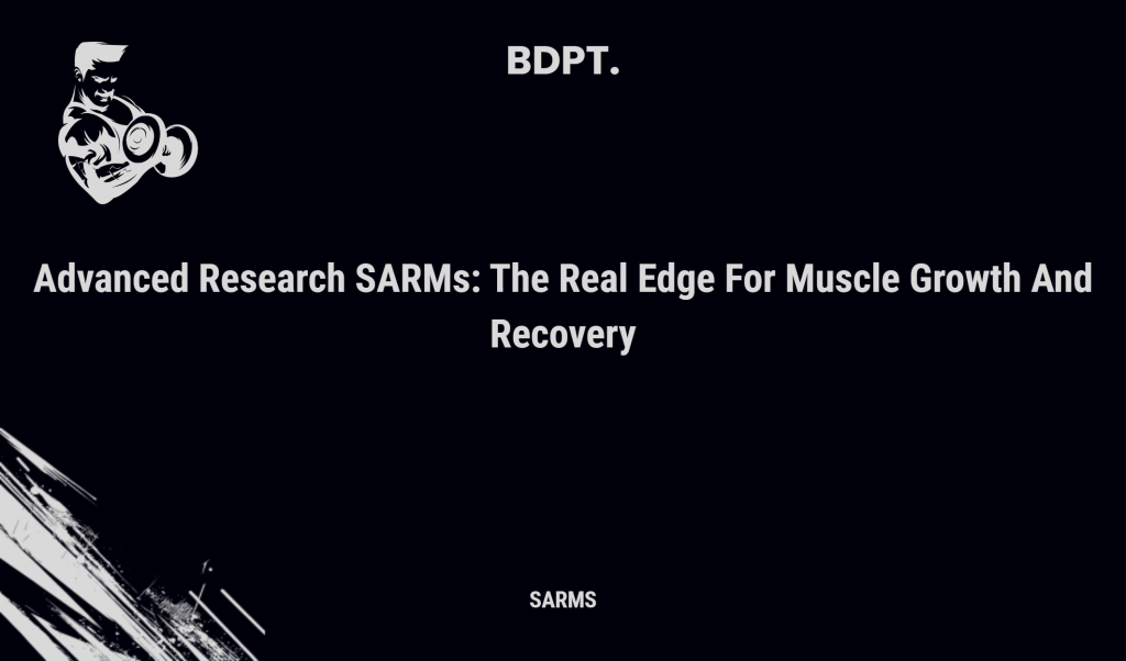 Advanced Research Sarms: The Real Edge For Muscle Growth And Recovery