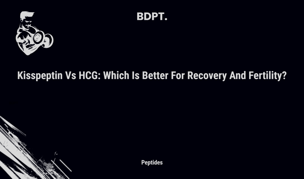 Kisspeptin Vs Hcg: Which Is Better For Recovery And Fertility?