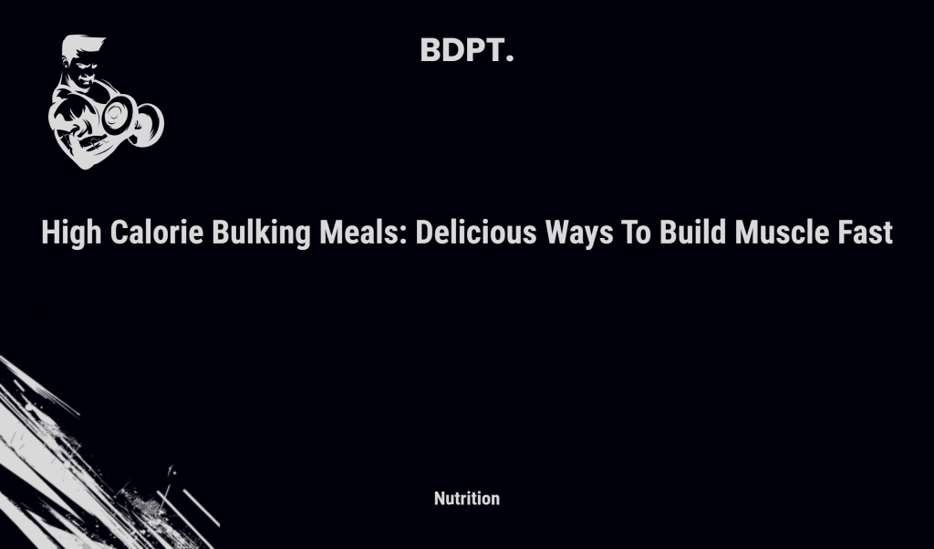High Calorie Bulking Meals: Delicious Ways To Build Muscle Fast